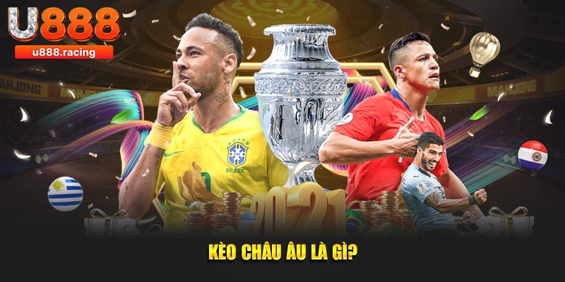Kèo Châu Âu là gì?