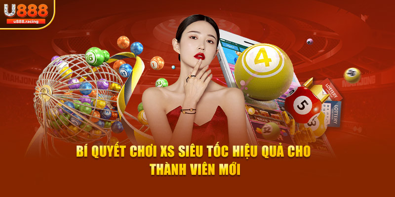 Bí quyết chơi XS siêu tốc hiệu quả cho thành viên mới