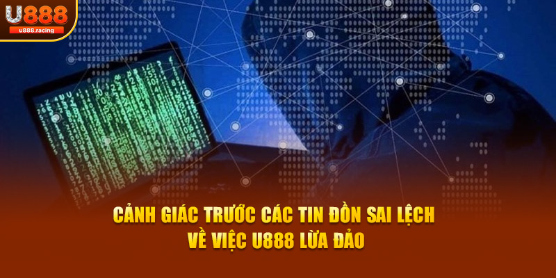 Cảnh giác trước các tin đồn sai lệch về việc U888 lừa đảo