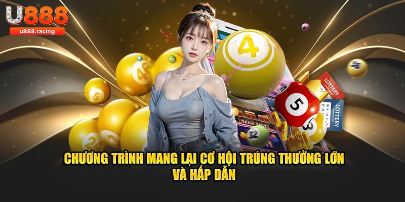 Chương trình mang lại cơ hội trúng thưởng lớn và hấp dẫn