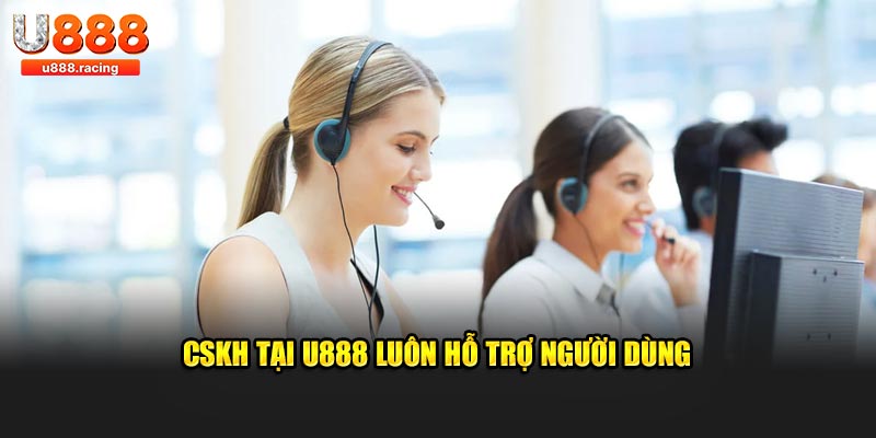 CSKH tại U888 user được hỗ trợ luôn