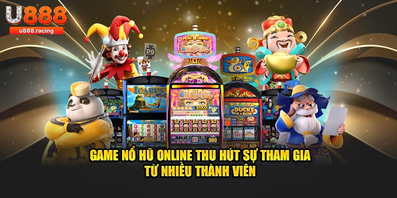 Game nổ hũ online thu hút sự tham gia từ nhiều thành viên