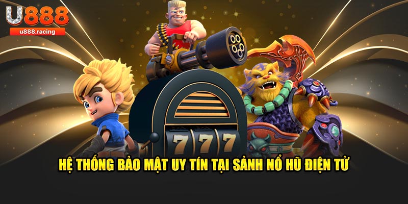 Hệ thống bảo mật uy tín tại sảnh nổ hũ điện tử