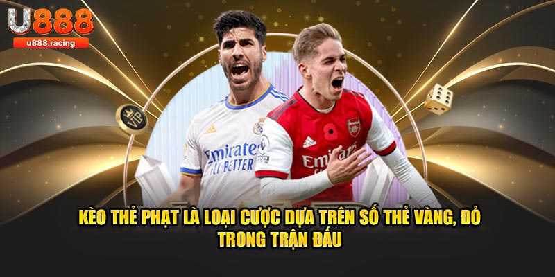 Kèo thẻ phạt là loại cược dựa trên số thẻ vàng, đỏ trong trận đấu