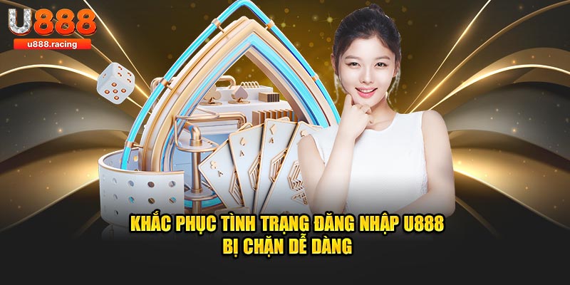 Khắc phục tình trạng đăng nhập U888 bị chặn dễ dàng