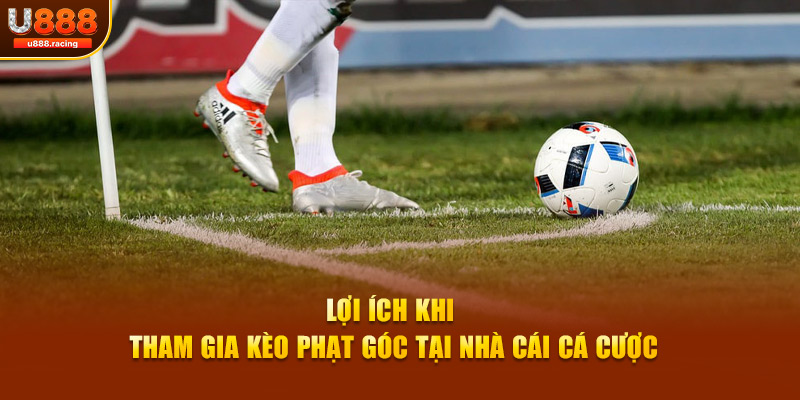 Lợi ích khi tham gia kèo phạt góc tại nhà cái cá cược