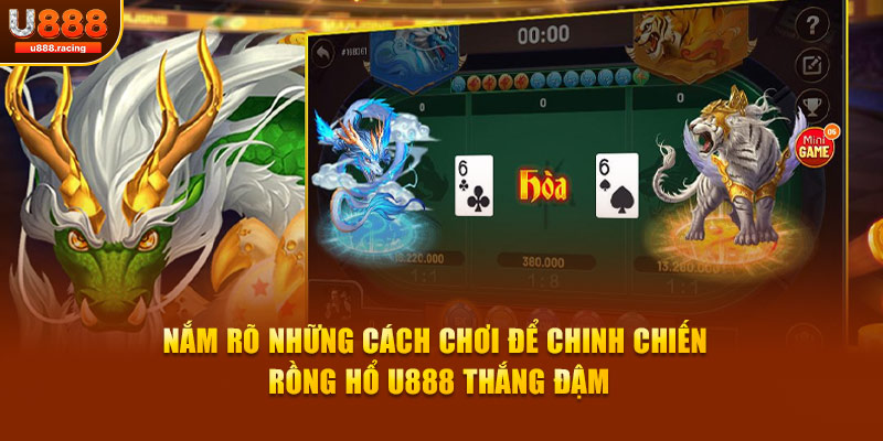 Nắm rõ những cách chơi để chinh chiến Rồng Hổ U888 thắng đậm