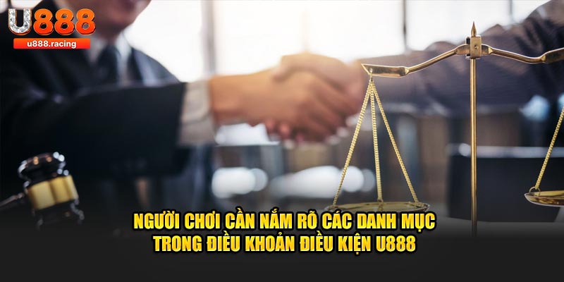 Người chơi cần nắm rõ các danh mục trong điều khoản điều kiện U888