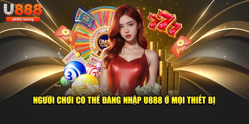 Người chơi có thể đăng nhập U888 ở mọi thiết bị