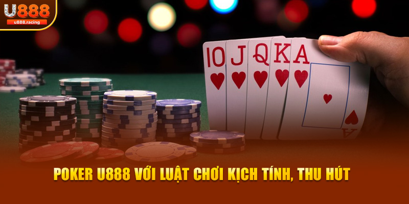 Poker U888 với luật chơi kịch tính, thu hút