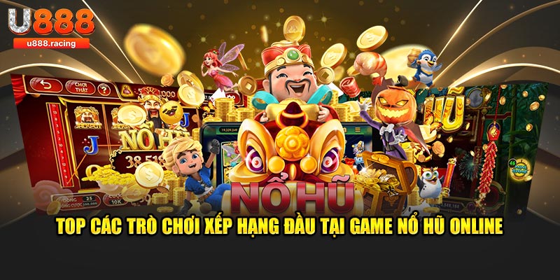 Top các trò chơi xếp hạng đầu tại game nổ hũ online